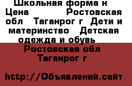 Школьная форма н › Цена ­ 1 500 - Ростовская обл., Таганрог г. Дети и материнство » Детская одежда и обувь   . Ростовская обл.,Таганрог г.